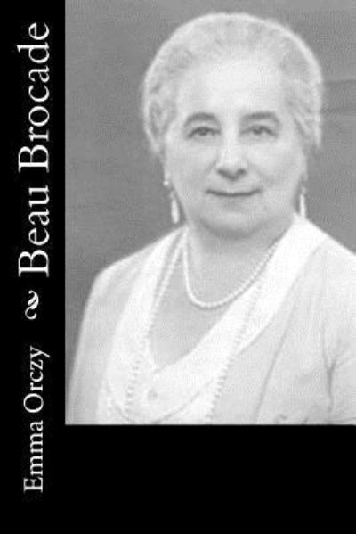 Beau Brocade - Emma Orczy - Livros - CreateSpace Independent Publishing Platf - 9781986628198 - 19 de março de 2018