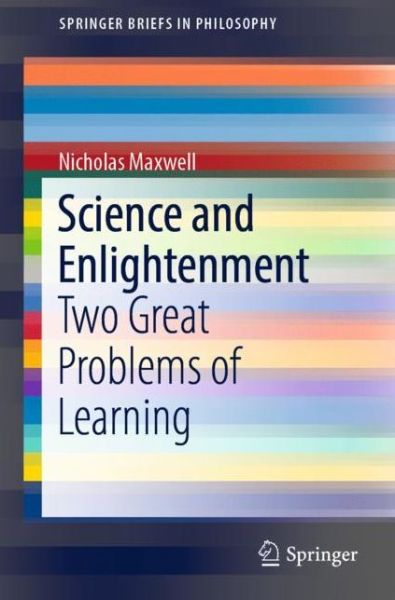 Cover for Nicholas Maxwell · Science and Enlightenment: Two Great Problems of Learning - SpringerBriefs in Philosophy (Paperback Book) [1st ed. 2019 edition] (2019)