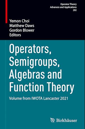 Operators, Semigroups, Algebras and Function Theory: Volume from IWOTA Lancaster 2021 - Operator Theory: Advances and Applications - - Books - Birkhauser Verlag AG - 9783031380198 - December 7, 2023