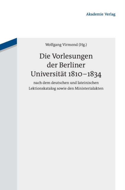 Cover for Wolfgang Virmond · Die Vorlesungen der Berliner Universitat 1810-1834 nach dem deutschen und lateinischen Lektionskatalog sowie den Ministerialakten (Hardcover Book) (2011)