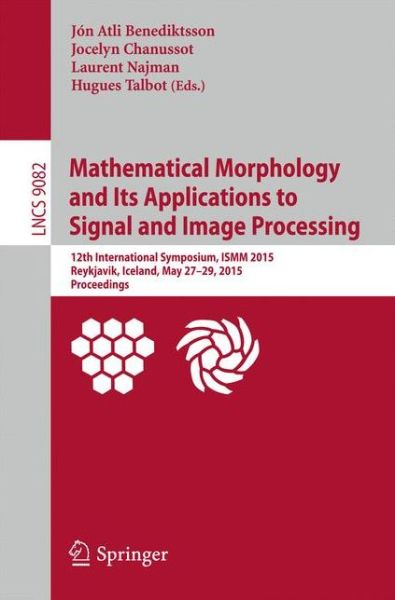 Cover for Jon Atli Benediktsson · Mathematical Morphology and Its Applications to Signal and Image Processing: 12th International Symposium, ISMM 2015, Reykjavik, Iceland, May 27-29, 2015. Proceedings - Image Processing, Computer Vision, Pattern Recognition, and Graphics (Paperback Book) [2015 edition] (2015)