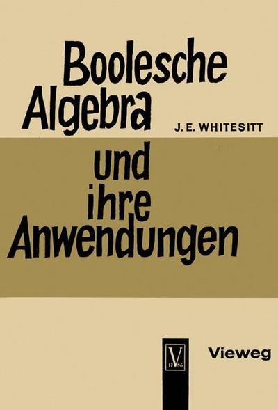 Boolesche Algebra Und Ihre Anwendungen - John Eldon Whitesitt - Böcker - Vieweg+teubner Verlag - 9783322961198 - 1964