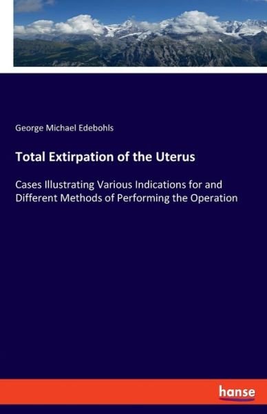 Total Extirpation of the Uteru - Edebohls - Books -  - 9783337811198 - August 14, 2019