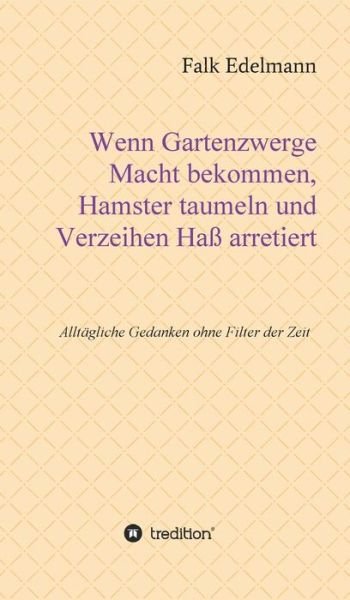 Cover for Falk Edelmann · Wenn Gartenzwerge Macht bekommen, Hamster taumeln und Verzeihen Hass arretiert (Innbunden bok) (2020)