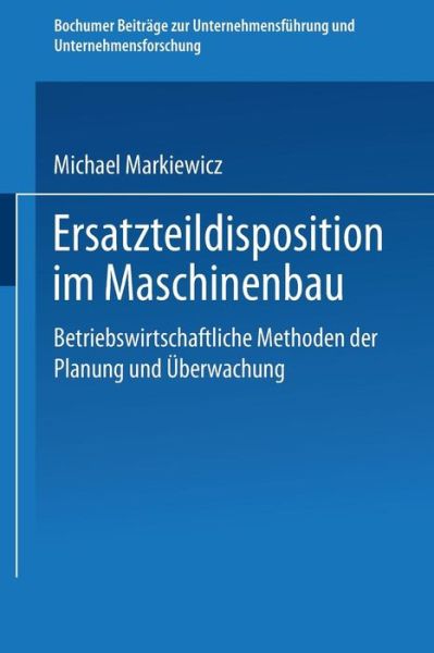 Cover for Markiewicz, Michael (Chelsea and Westminster Hospital, London, UK) · Ersatzteildisposition Im Maschinenbau: Betriebswirtschaftliche Methoden Der Planung Und UEberwachung - Bochumer Beitrage Zur Unternehmensfuhrung Und Unternehmensfo (Paperback Book) [1988 edition] (1988)