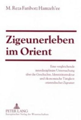 Cover for Hamzeh'ee Reza Fariborz Hamzeh'ee · Zigeunerleben im Orient: Eine vergleichende interdisziplinaere Untersuchung ueber die Geschichte, Identitaetsstruktur und oekonomische Taetigkeit orientalischer Zigeuner (Pocketbok) (2002)