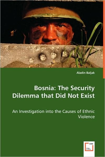 Cover for Aladin Baljak · Bosnia: the Security Dilemma That Did Not Exist: an Investigation into the Causes of Ethnic Violence (Paperback Book) (2008)