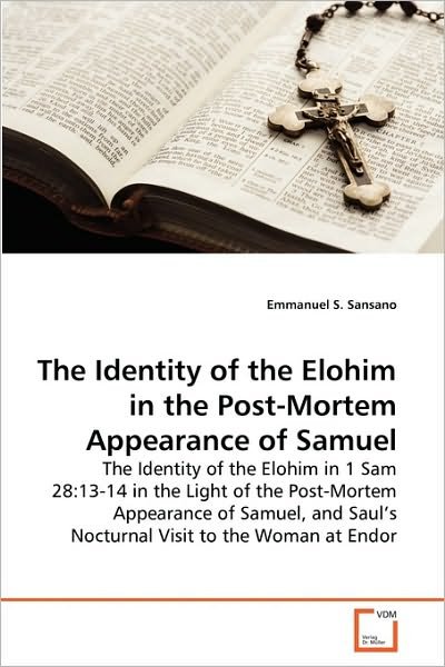 The Identity of the Elohim in the Post-mortem Appearance of Samuel: the Identity of the Elohim in 1 Sam 28:13-14 in the Light of the Post-mortem ... Saul's Nocturnal Visit to the Woman at Endor - Emmanuel S. Sansano - Books - VDM Verlag Dr. Müller - 9783639283198 - August 27, 2010