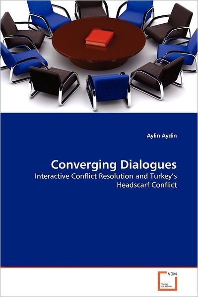 Aylin Aydin · Converging Dialogues: Interactive Conflict Resolution and Turkey's Headscarf Conflict (Paperback Book) (2011)