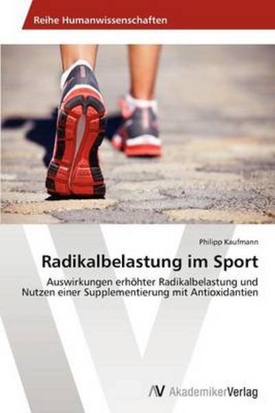 Cover for Philipp Kaufmann · Radikalbelastung Im Sport: Auswirkungen Erhöhter Radikalbelastung Und Nutzen Einer Supplementierung Mit Antioxidantien (Paperback Bog) [German edition] (2013)