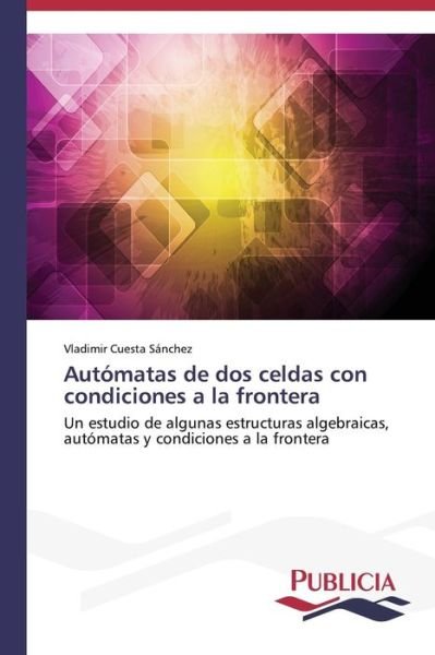 Cover for Vladimir Cuesta Sánchez · Autómatas De Dos Celdas Con Condiciones a La Frontera (Taschenbuch) [Spanish edition] (2013)