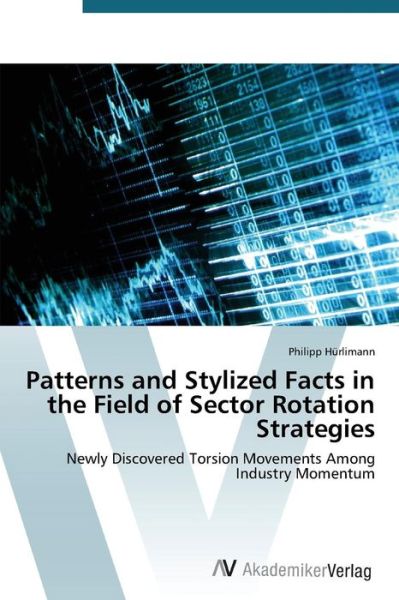 Cover for Philipp Hürlimann · Patterns and Stylized Facts in the Field of Sector Rotation Strategies: Newly Discovered Torsion Movements Among Industry Momentum (Pocketbok) (2014)