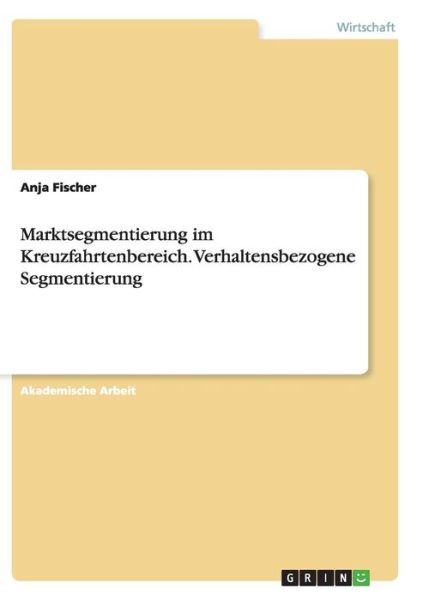 Cover for Anja Fischer · Marktsegmentierung im Kreuzfahrtenbereich. Verhaltensbezogene Segmentierung (Paperback Book) (2016)