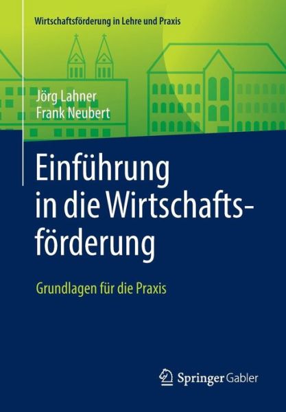 Cover for Joerg Lahner · Einfuhrung in Die Wirtschaftsfoerderung: Grundlagen Fur Die Praxis - Wirtschaftsfoerderung in Lehre Und Praxis (Paperback Book) [1. Aufl. 2016 edition] (2016)
