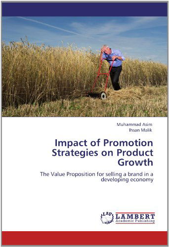 Cover for Ihsan Malik · Impact of Promotion Strategies on Product Growth: the Value Proposition for Selling a Brand in a Developing Economy (Taschenbuch) (2012)