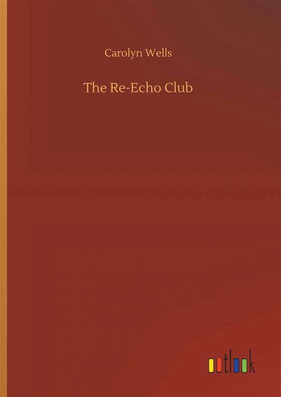 Carolyn Wells · The Re-Echo Club (Hardcover bog) (2018)