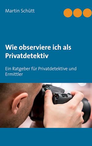 Cover for Martin Schütt · Wie observiere ich als Privatdetektiv (Hardcover Book) (2021)