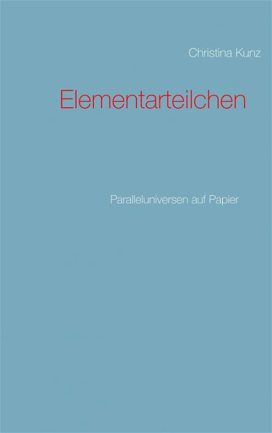 Elementarteilchen - Kunz - Books -  - 9783750401198 - October 28, 2019