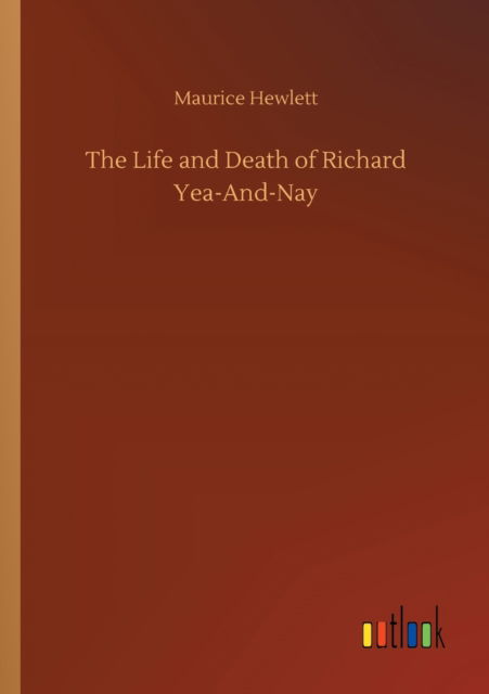 Cover for Maurice Hewlett · The Life and Death of Richard Yea-And-Nay (Paperback Book) (2020)