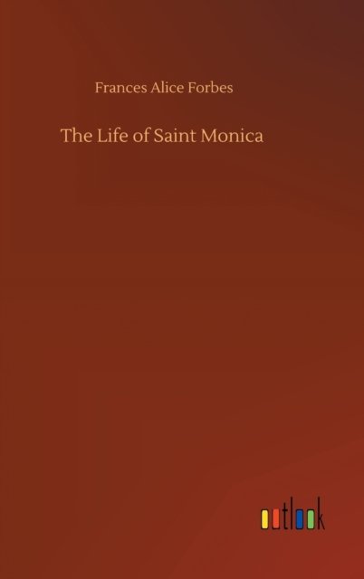 Cover for Frances Alice Forbes · The Life of Saint Monica (Innbunden bok) (2020)