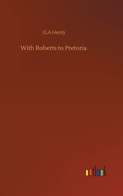 Cover for G A Henty · With Roberts to Pretoria (Inbunden Bok) (2020)