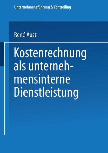 Cover for Rene Aust · Kostenrechnung ALS Unternehmensinterne Dienstleistung - Unternehmensfuhrung &amp; Controlling (Paperback Book) [1999 edition] (1999)