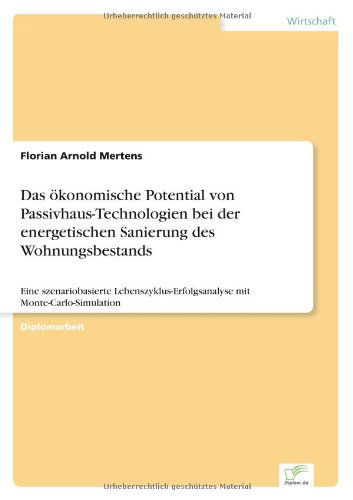 Cover for Florian Arnold Mertens · Das oekonomische Potential von Passivhaus-Technologien bei der energetischen Sanierung des Wohnungsbestands: Eine szenariobasierte Lebenszyklus-Erfolgsanalyse mit Monte-Carlo-Simulation (Paperback Book) [German edition] (2007)