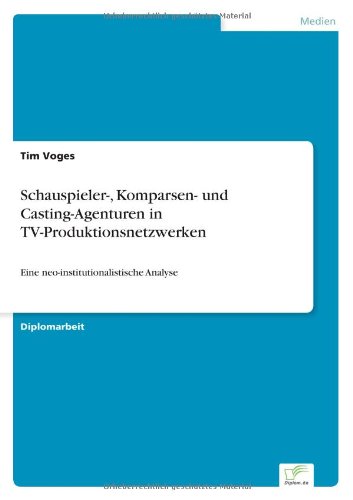 Schauspieler-, Komparsen- und Casting-Agenturen in TV-Produktionsnetzwerken: Eine neo-institutionalistische Analyse - Tim Voges - Książki - Diplom.de - 9783838624198 - 1 czerwca 2000