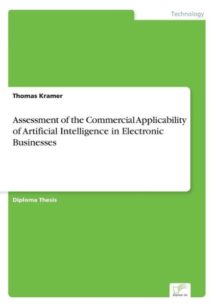 Assessment of the Commercial Applicability of Artificial Intelligence in Electronic Businesses - Thomas Kramer - Books - Diplomarbeiten Agentur diplom.de - 9783838653198 - April 17, 2002