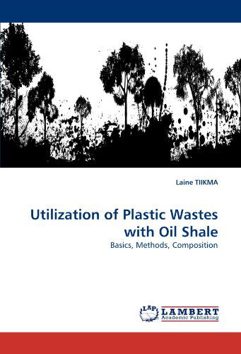 Cover for Laine Tiikma · Utilization of  Plastic Wastes with Oil Shale: Basics, Methods, Composition (Paperback Bog) (2010)