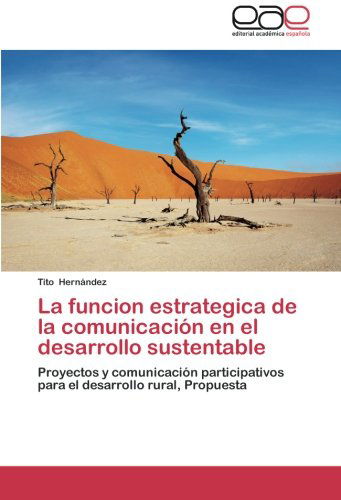 Cover for Tito Hernández · La Funcion Estrategica De La Comunicación en El Desarrollo Sustentable: Proyectos Y Comunicación Participativos Para El Desarrollo Rural, Propuesta (Paperback Book) [Spanish edition] (2011)