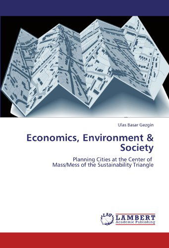 Cover for Ulas Basar Gezgin · Economics, Environment &amp; Society: Planning Cities at the Center of   Mass / Mess of the Sustainability Triangle (Paperback Book) (2011)