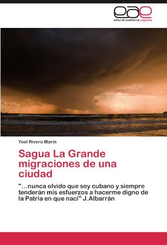 Cover for Yoel Rivero Marín · Sagua La Grande Migraciones De Una Ciudad: &quot;...nunca Olvido Que Soy Cubano Y Siempre Tenderán Mis Esfuerzos a Hacerme Digno De La Patria en Que Nací&quot; J.albarrán (Pocketbok) [Spanish edition] (2011)