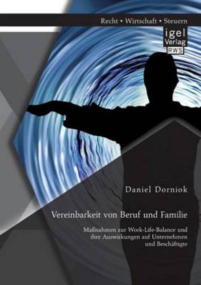 Vereinbarkeit von Beruf und Familie: Massnahmen zur Work-Life-Balance und ihre Auswirkungen auf Unternehmen und Beschaftigte - Daniel Dorniok - Książki - Igel - 9783954850198 - 3 kwietnia 2014