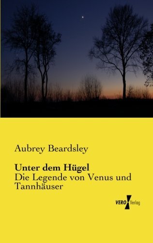 Cover for Aubrey Beardsley · Unter Dem Huegel: Die Legende Von Venus Und Tannhaeuser (Paperback Book) [German edition] (2019)