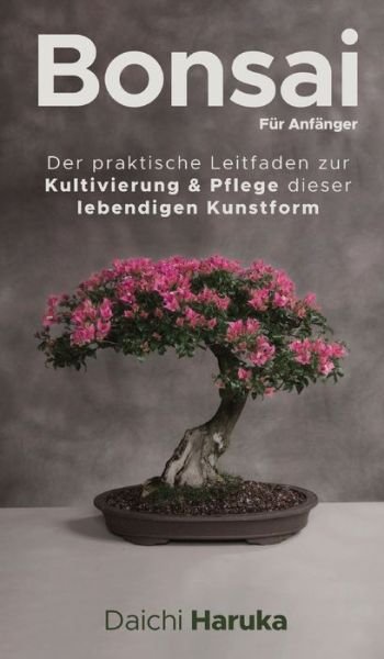 Cover for Daichi Haruka · Bonsai fur Anfanger: Der praktische Leitfaden zur Kultivierung &amp; Pflege dieser lebendigen Kunstform (Hardcover bog) (2020)