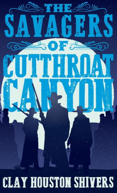 Cover for Clay Houston Shivers · The Savagers of Cutthroat Canyon (Hardcover Book) (2022)