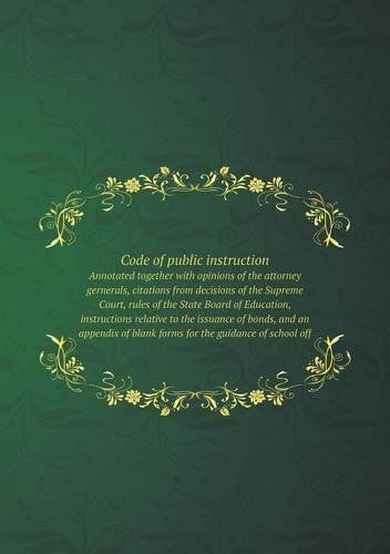 Cover for Washington State · Code of Public Instruction Annotated Together with Opinions of the Attorney Gernerals, Citations from Decisions of the Supreme Court, Rules of the ... of Bonds, and an Appendix of Blank Forms for (Paperback Book) [Annotated edition] (2013)