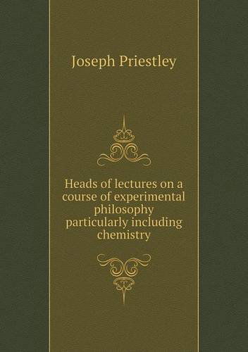 Cover for Joseph Priestley · Heads of Lectures on a Course of Experimental Philosophy Particularly Including Chemistry (Paperback Book) (2013)