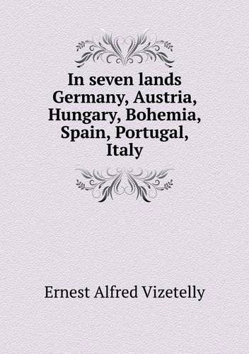 Cover for Ernest Alfred Vizetelly · In Seven Lands Germany, Austria, Hungary, Bohemia, Spain, Portugal, Italy (Paperback Book) (2013)