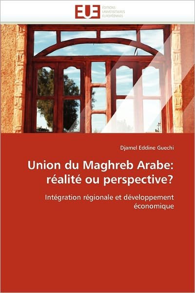 Cover for Djamel Eddine Guechi · Union Du Maghreb Arabe: Réalité Ou Perspective?: Intégration Régionale et Développement Économique (Paperback Bog) [French edition] (2018)