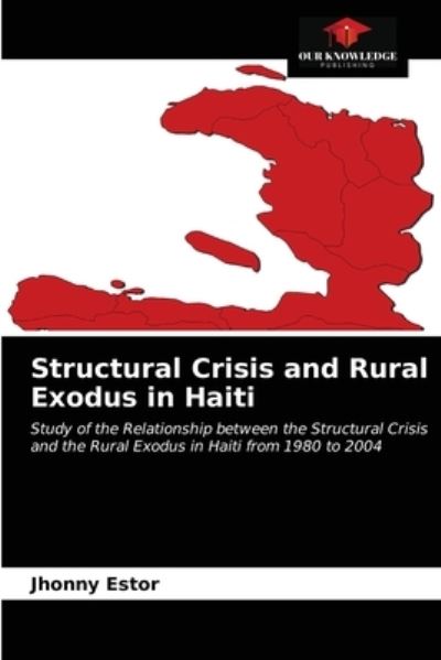 Cover for Jhonny Estor · Structural Crisis and Rural Exodus in Haiti (Paperback Book) (2021)