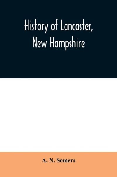Cover for A N Somers · History of Lancaster, New Hampshire (Paperback Book) (2020)