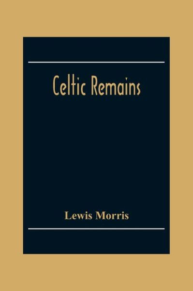 Celtic Remains - Lewis Morris - Books - Alpha Edition - 9789354306198 - December 2, 2020