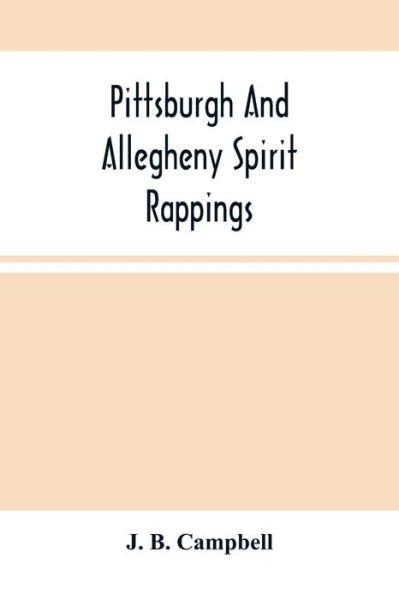 Cover for J B Campbell · Pittsburgh And Allegheny Spirit Rappings (Taschenbuch) (2021)