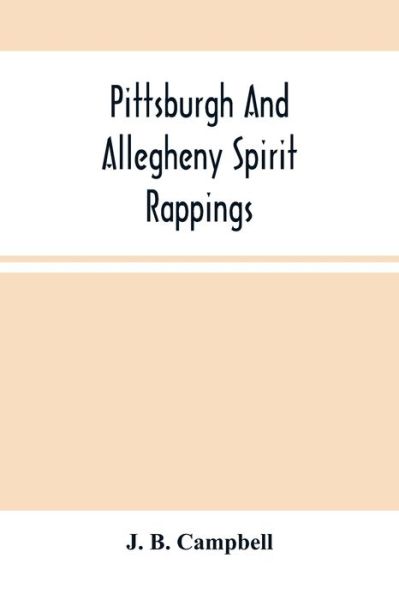 Cover for J B Campbell · Pittsburgh And Allegheny Spirit Rappings (Paperback Book) (2021)