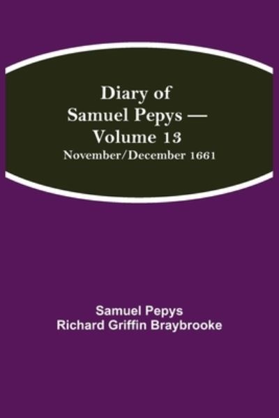 Cover for Sam Pepys Richard Griffin Braybrooke · Diary of Samuel Pepys - Volume 13 (Taschenbuch) (2021)