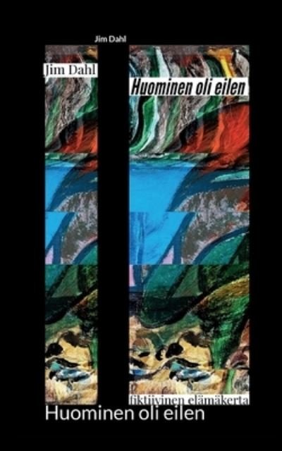 Cover for Dahl Jim Dahl · Huominen oli eilen: fiktiivinen elamakerta (Paperback Bog) (2022)