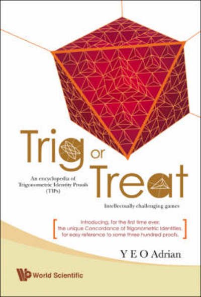 Cover for Yeo, Adrian Ning Hong (M.a., Ph.d., Cambridge Univ; Honorary Fellow, Christ's College, Cambridge Univ, Uk) · Trig Or Treat: An Encyclopedia Of Trigonometric Identity Proofs (Tips) With Intellectually Challenging Games (Paperback Bog) (2007)