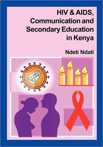 Hiv and Aids, Communication, and Secondary Education in Kenya - Ndeti Ndati - Livros - Zapf Chancery - 9789966734198 - 3 de julho de 2012